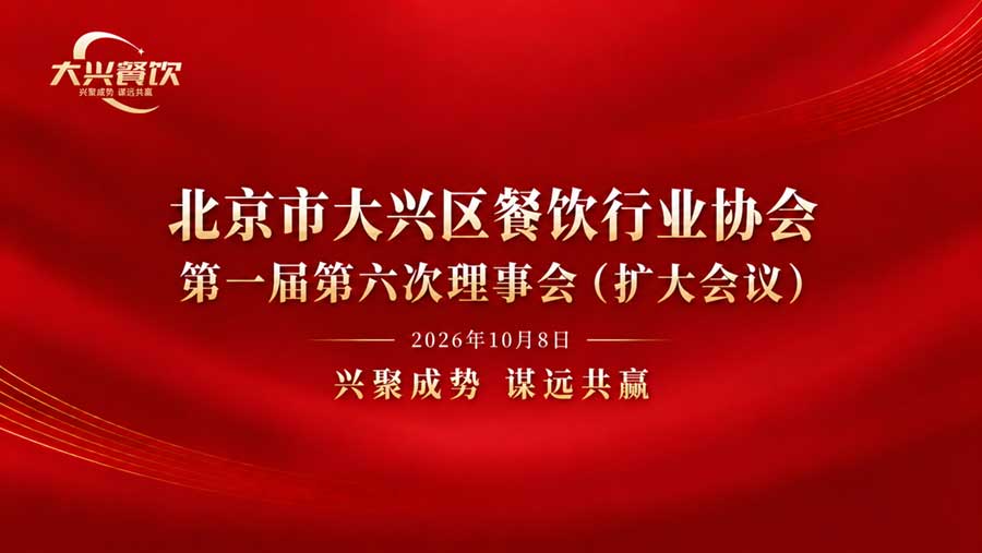 凝聚共识 谋划发展 北京市大兴区餐饮行业协会第一届第六次理事会（扩大会议）圆满召开